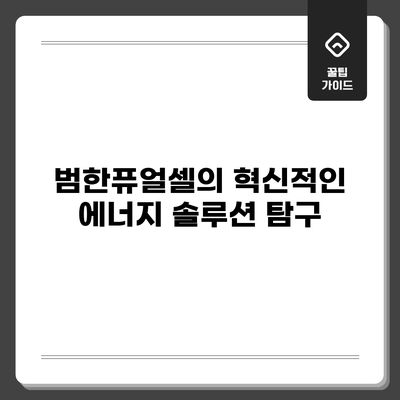 범한퓨얼셀의 혁신적인 에너지 솔루션 탐구