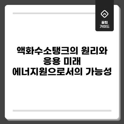 액화수소탱크의 원리와 응용: 미래 에너지원으로서의 가능성