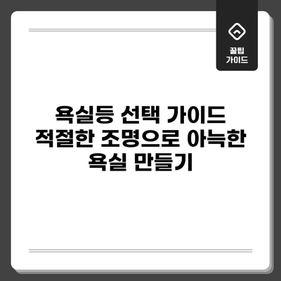 욕실등 선택 가이드: 적절한 조명으로 아늑한 욕실 만들기