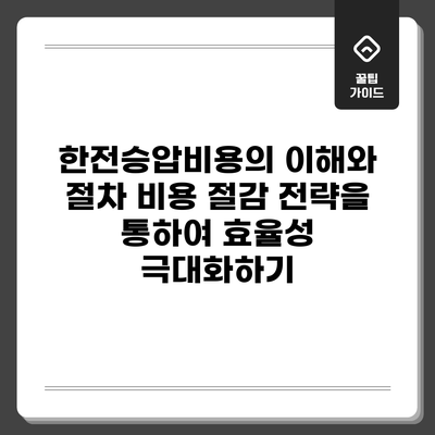 한전승압비용의 이해와 절차: 비용 절감 전략을 통하여 효율성 극대화하기