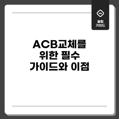 ACB교체를 위한 필수 가이드와 이점