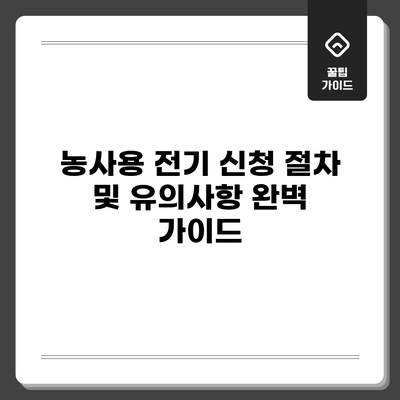 농사용 전기 신청 절차 및 유의사항 완벽 가이드