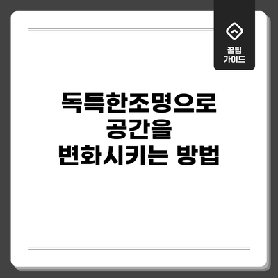 독특한조명으로 공간을 변화시키는 방법