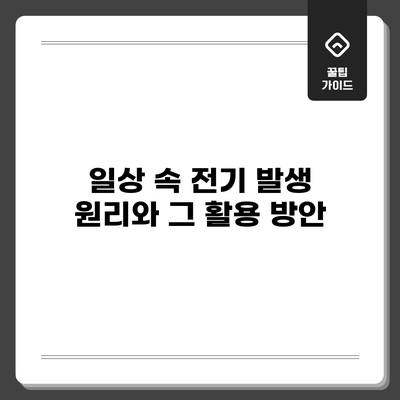 일상 속 전기 발생 원리와 그 활용 방안
