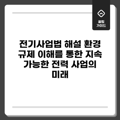 전기사업법 해설: 환경 규제 이해를 통한 지속 가능한 전력 사업의 미래