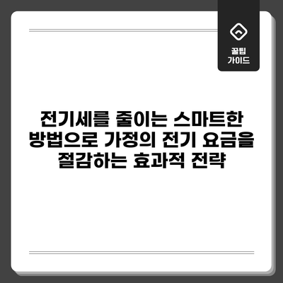 전기세를 줄이는 스마트한 방법으로 가정의 전기 요금을 절감하는 효과적 전략