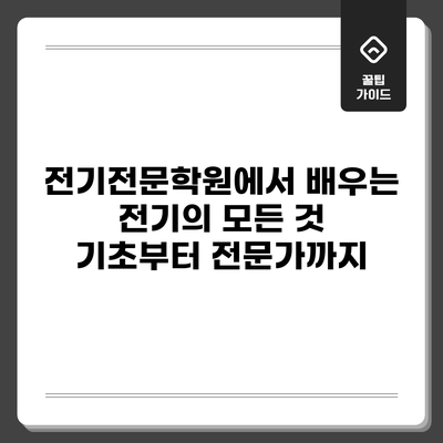 전기전문학원에서 배우는 전기의 모든 것: 기초부터 전문가까지