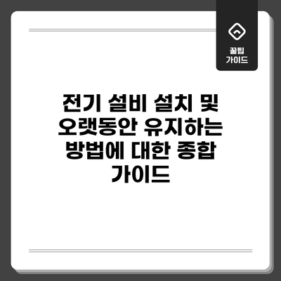 전기 설비 설치 및 오랫동안 유지하는 방법에 대한 종합 가이드