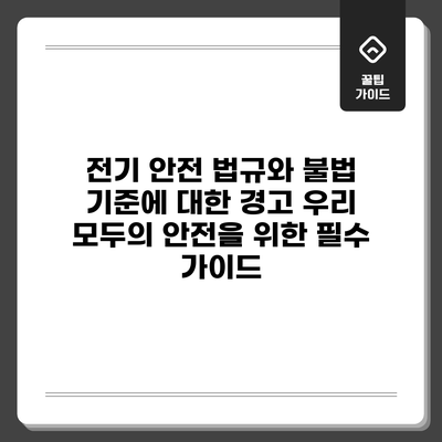 전기 안전 법규와 불법 기준에 대한 경고: 우리 모두의 안전을 위한 필수 가이드