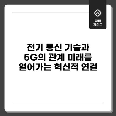 전기 통신 기술과 5G의 관계: 미래를 열어가는 혁신적 연결